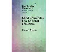 Caryl Churchill's Eco-Socialist Feminism (Elements in Women Theatre Makers)