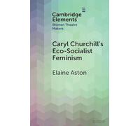 Caryl Churchill's Eco-Socialist Feminism (Elements in Women Theatre Makers)