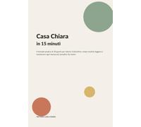 Casa Chiara in 15 minuti: Il metodo pratico di 30 giorni per ridurre il disordine, creare routine leggere e mantenere ogni stanza più semplice da vivere