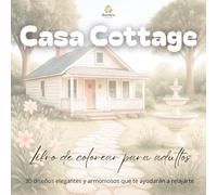 Casa Cottage: Libro de colorear para adultos: 30 diseños elegantes y armoniosos que te ayudarán a relajarte