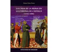 CASA DE LA REINA EN LA CORONA DE CASTILLA, LA. (1418-1496) | Diana Pelaz Flores