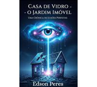 Casa de Vidro - O Jardim Imóvel: Uma Crônica de Ilusões Perfeitas