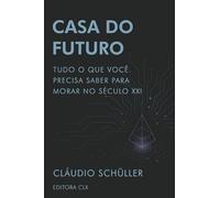 Casa do Futuro - Tudo o que você precisa fazer para morar no século XXI