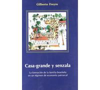 CASA-GRANDE Y SENZALA: La formación de la familia brasileña en un régimen de economía patriarcal: 1 (Interpretes del Brasil)
