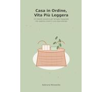 Casa in Ordine, Vita Più Leggera: Un metodo semplice per famiglie impegnate che vogliono vivere (e non solo pulire) in una casa ordinata