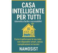 Casa Intelligente per Tutti "Senza complicazioni ne Tecnici" (Piccoli Manuali Di "Sopravvivenza")