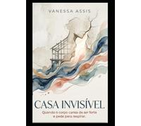 Casa Invísivel: Quando o corpo cansa de ser forte e pede para respirar