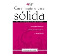 Casa limpia o casa sólida: Una guía práctica para comprender la guerra espiritua l, las fortalezas demoniacas y la liberación / Clean House Strong House