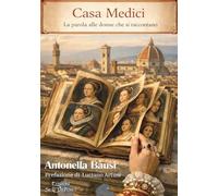 Casa Medici. La parola alle donne che si raccontano (Iris Florentia)