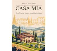 Casa Mia! Dein Weg zur Immobilie in Italien: Der Immobilien-Ratgeber für Kauf, Recht & Leben unter südlicher Sonne