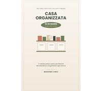 Casa Organizzata in 30 Giorni: Il metodo passo-passo per liberarti dal disordine, riorganizzare ogni stanza e mantenere l'ordine senza sforzo