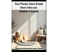 Casa Piccola Cuore Grande: Vivere felici con bambini e animali