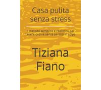 Casa pulita senza stress: Il metodo semplice e realistico per tenere ordine senza sentirti in colpa