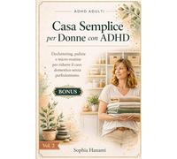 Casa Semplice per Donne con ADHD: decluttering, pulizie e micro-routine per ridurre il caos domestico senza perfezionismo. Piano 28 giorni/ Schede Compilabili/Bonus (ADHD ADULTI)