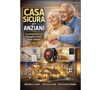 Casa Sicura per Anziani: Tecnologie Smart per proteggere chi Ami anche a distanza (Genitori Sicuri)