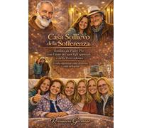 Casa Sollievo della Sofferenza: Fondata da Padre Pio con l'aiuto dei suoi figli spirituali e della Provvidenza | La mia esperienza come ricoverata e come pellegrina (Collana cristiana cattolica)