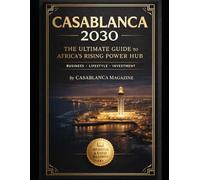 CASABLANCA 2030: The Ultimate Guide to the White City: A Premium Blueprint for Tourists, Entrepreneurs, and Future Residents.