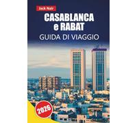 CASABLANCA e RABAT GUIDA DI VIAGGIO 2026: Esplora medine storiche, aree costiere, cucina locale, monumenti culturali e itinerari per il tuo viaggio in Marocco