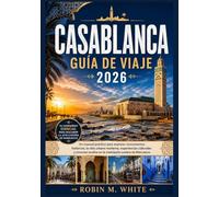 CASABLANCA GUÍA DE VIAJE 2026: Un manual práctico para explorar monumentos históricos, la vida urbana moderna, experiencias culturales y rincones ocultos en la metrópolis costera de Marruecos