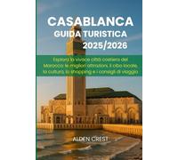 CASABLANCA GUIDA TURISTICA 2025/2026: Esplora la vivace città costiera del Marocco: le migliori attrazioni, il cibo locale, la cultura, lo shopping e i consigli di viaggio