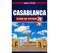 Casablanca Guide De Voyage 2026: Découvrez les attractions touristiques, les trésors cachés et les expériences locales pour une aventure inoubliable dans la ville emblématique du Maroc