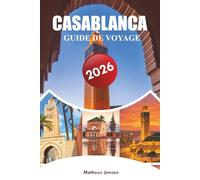 CASABLANCA GUIDE DE VOYAGE 2026: Un guide pratique pour les visiteurs des quartiers, de la gastronomie, des monuments, des excursions d'une journée, ... de la planification intelligente des voyages