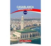 CASABLANCA REISEFÜHRER 2026: Erleben Sie Casablanca wie ein Einheimischer: 2026 Top-Attraktionen, Nachtleben & Abenteuer abseits der ausgetretenen Pfade
