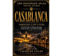 Casablanca: Through A Spy's Eyes: 4 (The Espionage Atlas Travel Guides)