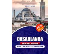 CASABLANCA TRAVEL GUIDE 2025 - 2026: Explore Morocco’s Coastal Gem with Confidence: Visa Rules, Safety Tips, Itineraries, Food Spots, Hidden Markets & ... Couples & Families for a Memorable Adventure