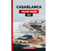 CASABLANCA TRAVEL GUIDE 2025: Discover Casablanca: Iconic Landmarks, Vibrant Souks, Stunning Beaches, and Rich Moroccan Culture
