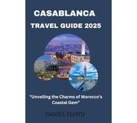 CASABLANCA TRAVEL GUIDE 2025: "Unveiling the Charms of Morocco’s Coastal Gem”