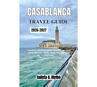 CASABLANCA TRAVEL GUIDE 2026-2027: Casablanca Made Easy With Hidden Gems, Local Food, Day Trips, Hotels, Safety Tips, and Smart Itineraries.