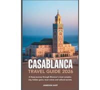 Casablanca Travel Guide 2026: A Deep Journey Through Morocco’s Most Complex City Hidden Gems, Local Voices And Cultural Secrets