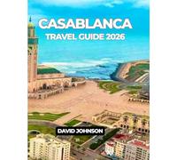 CASABLANCA TRAVEL GUIDE 2026: Discover the Heart of Morocco’s Coastal Gem Beyond the Tourist Trail