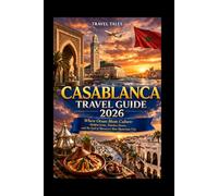 CASABLANCA TRAVEL GUIDE 2026: Where Ocean Meets Culture: Hidden Gems, Timeless Streets, and the Soul of Morocco’s Most Mysterious City (Travel Tales books)