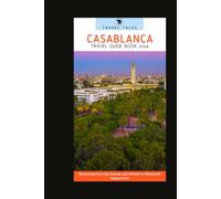 CASABLANCA TRAVEL GUIDE BOOK 2024: Navigating Culture, Cuisine, and History in Morocco's Vibrant City (Travel Tales books)