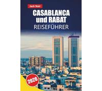CASABLANCA und RABAT REISEFÜHRER 2026: Entdecken Sie historische Medinas, Küstengebiete, lokale Gastronomie, kulturelle Sehenswürdigkeiten und Reiserouten für Ihre Marokko-Reise