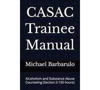 CASAC Trainee Manual: Alcoholism and Substance Abuse Counseling (Section 2-150 hours)