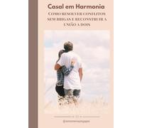 Casal em Harmonia: Como Resolver Conflitos Sem Brigas e Reconstruir a União a Dois