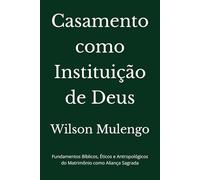 Casamento como Instituição de Deus: Fundamentos Bíblicos, Éticos e Antropológicos do Matrimônio como Aliança Sagrada