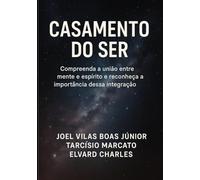 CASAMENTO DO SER: Compreenda a união entre mente e espírito e reconheça a importância dessa integração