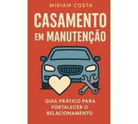 Casamento em Manutenção: Guia Prático para Fortalecer e Renovar seu Relacionamento