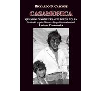 CASAMONICA - Quando un nome pesa più di una colpa: Storia del popolo Gitano e biografia autorizzata di Luciano Casamonica (LETTERATURA MODERNA)