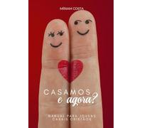 Casamos e agora?: manual para jovens casais cristãos (Devocional cristão para mulheres)
