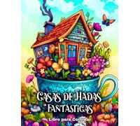 Casas de Hadas Fantásticas - Libro para Colorear: 50 Páginas Mágicas para Colorear para Adultos y Adolescentes con Casas de Hadas Encantadoras para Relajarse