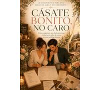 Cásate bonito, no caro: La guía práctica para una boda con alma y sin arruinarte