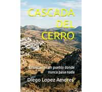 CASCADA DEL CERRO: Crónicas de un pueblo donde nunca pasa nada (CRÓNICAS COSTUMBRISTAS DE ANDALUCIA)