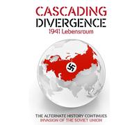 Cascading Divergence: 1941 Lebensraum (The Alternate History Continues - Invasion of the Soviet Union)