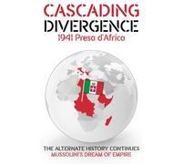 CASCADING DIVERGENCE: 1941 Presa d'Africa - Mussolini's Dream of Empire (Third Story in a Saga of a World Transformed by the Loss of Winston Churchill)