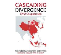 CASCADING DIVERGENCE: 1942 Chūgoku-sen - Imperial Japan's War in China (4th Story in a Saga of a World Transformed by the Untimely Loss of Winston Churchill)